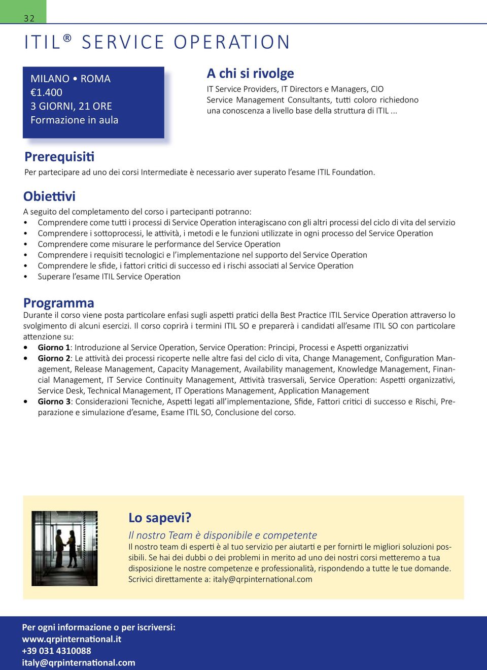 utilizzate in ogni processo del Service Operation Comprendere come misurare le performance del Service Operation Comprendere i requisiti tecnologici e l implementazione nel supporto del Service