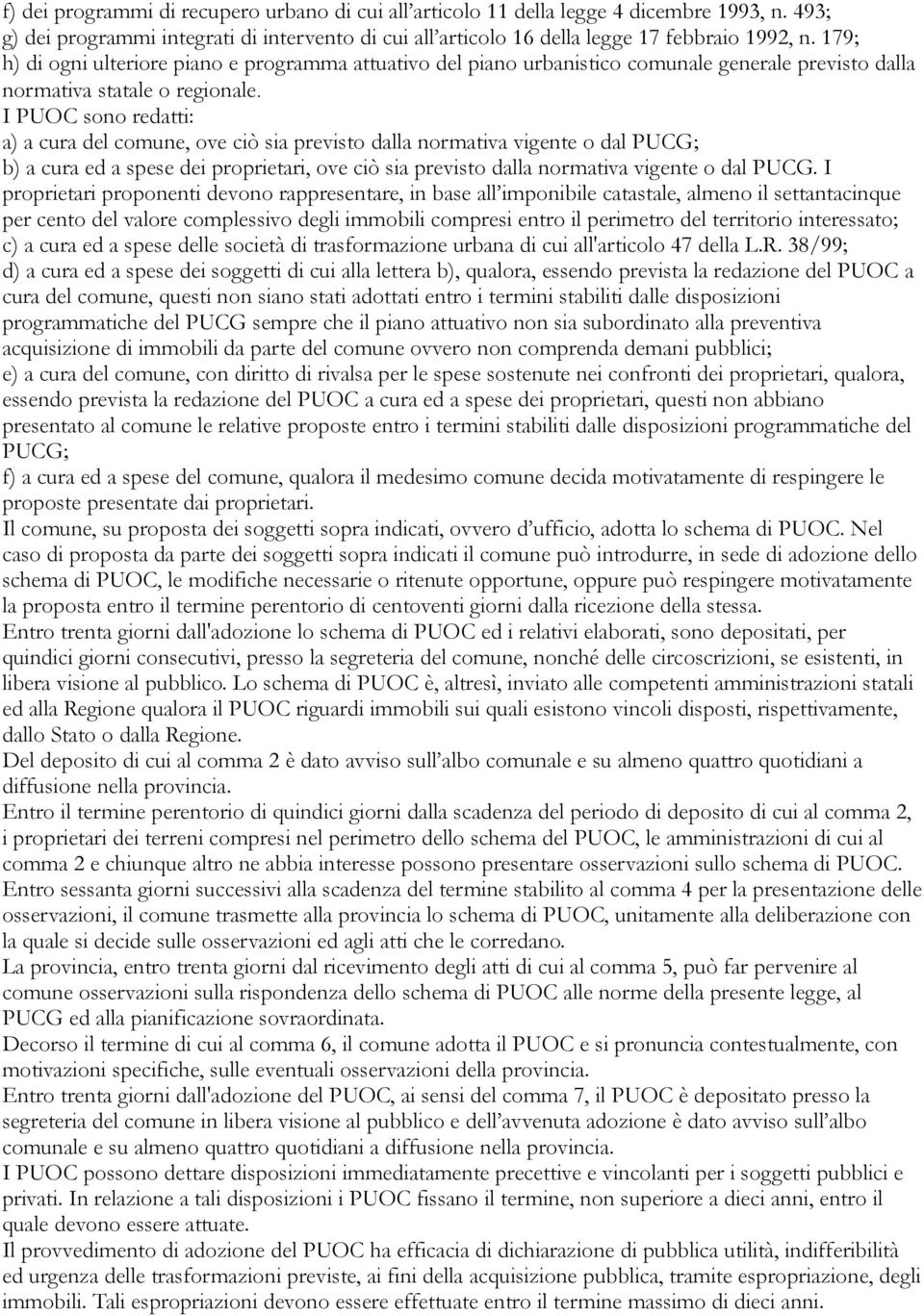 I PUOC sono redatti: a) a cura del comune, ove ciò sia previsto dalla normativa vigente o dal PUCG; b) a cura ed a spese dei proprietari, ove ciò sia previsto dalla normativa vigente o dal PUCG.