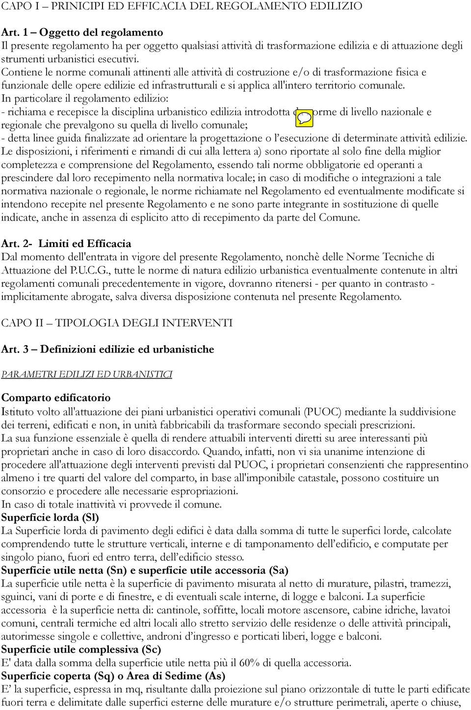 Contiene le norme comunali attinenti alle attività di costruzione e/o di trasformazione fisica e funzionale delle opere edilizie ed infrastrutturali e si applica all'intero territorio comunale.