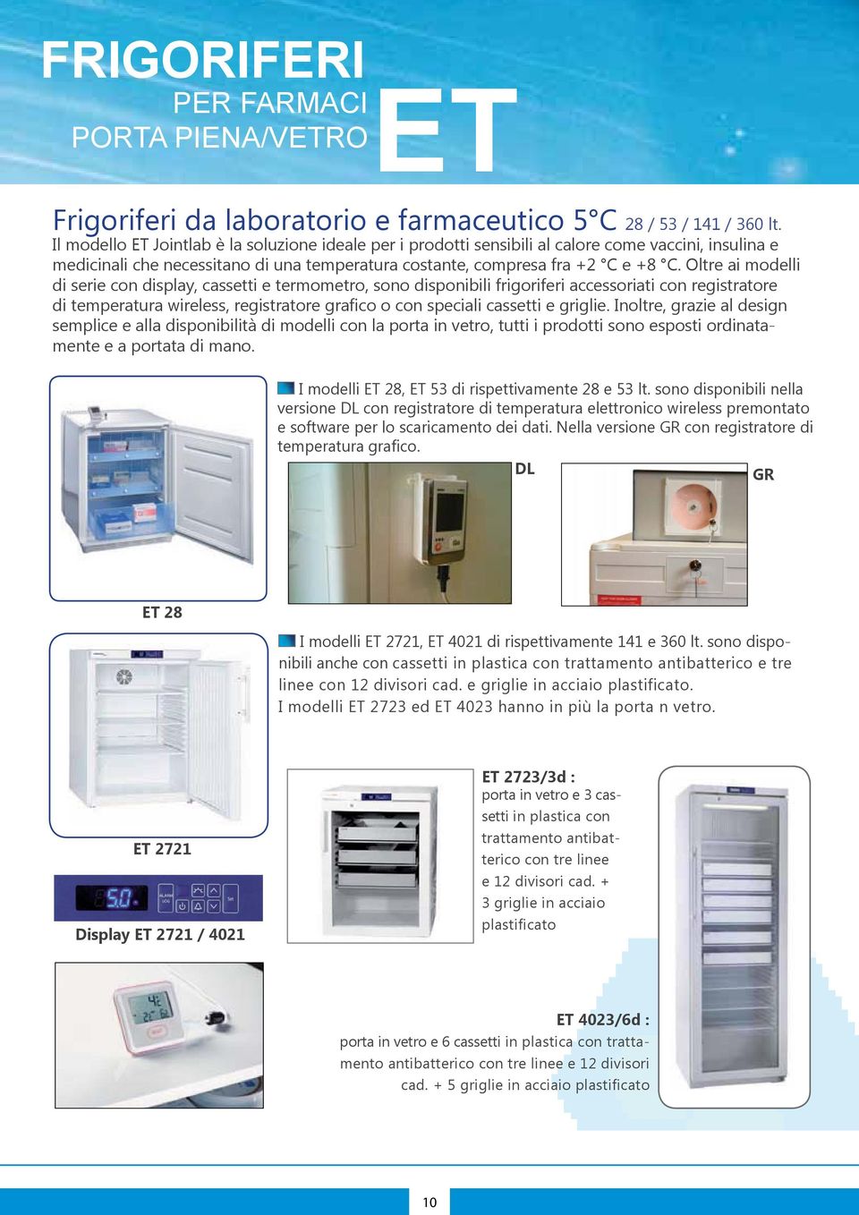 Oltre ai modelli di serie con display, cassetti e termometro, sono disponibili frigoriferi accessoriati con registratore di temperatura wireless, registratore gra co o con speciali cassetti e griglie.