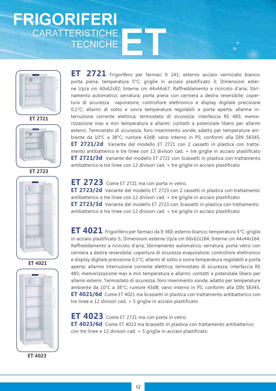 Raffreddamento a ricircolo d aria; Sbrinamento automatico; serratura; porta piena con cerniera a destra reversibile; copertura di sicurezza vaporatore; controllore elettronico e display digitale