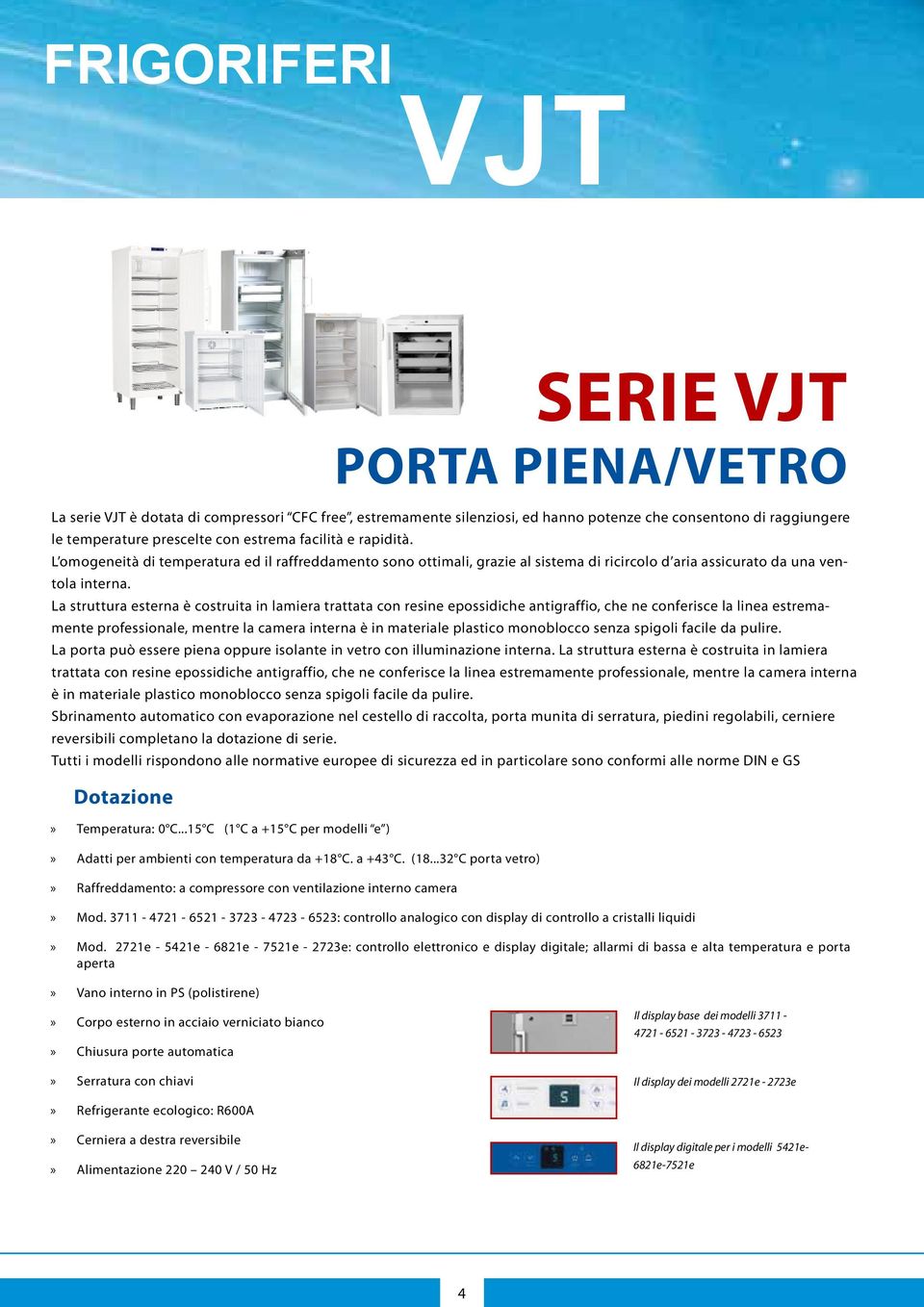 it Frigoriferi per uso universale JointLab SERIE VJT PORTA PIENA/VETRO La serie VJT è dotata di compressori CFC free, estremamente silenziosi, ed hanno potenze che consentono di raggiungere le