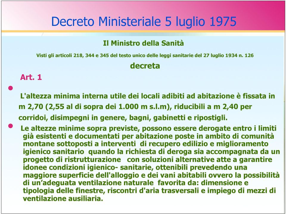 Le altezze minime sopra previste, possono essere derogate entro i limiti già esistenti e documentati per abitazione poste in ambito di comunità montane sottoposti a interventi di recupero edilizio e