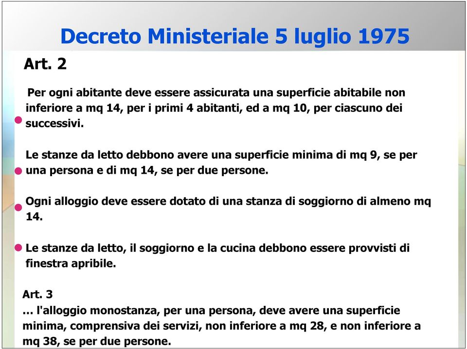 Ogni alloggio deve essere dotato di una stanza di soggiorno di almeno mq 14.