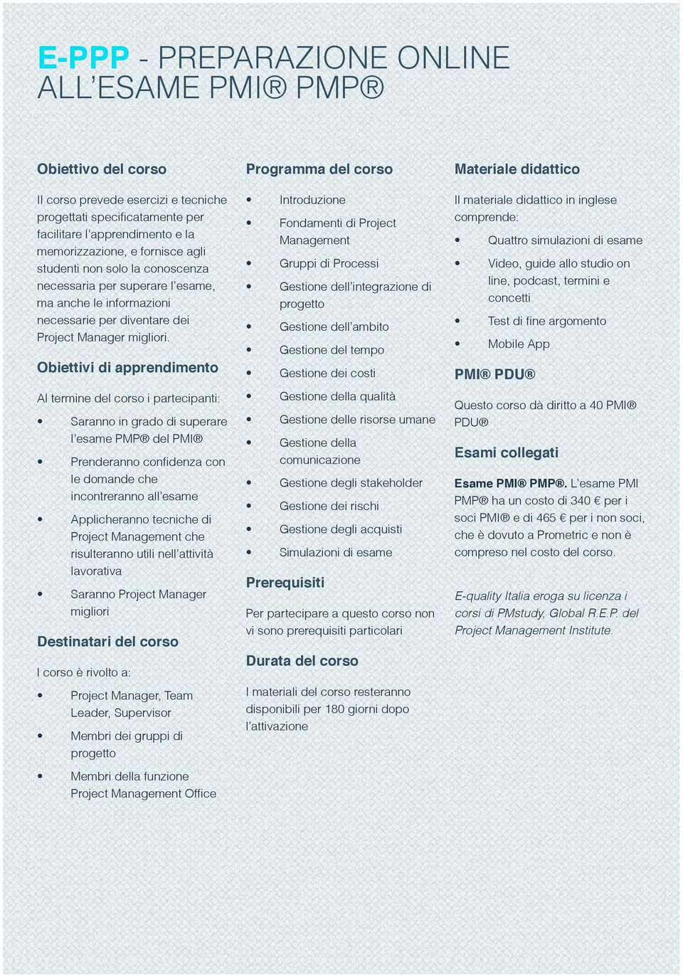 Al termine del corso i partecipanti: Saranno in grado di superare l esame PMP del PMI Prenderanno confidenza con le domande che incontreranno all esame Applicheranno tecniche di Project Management