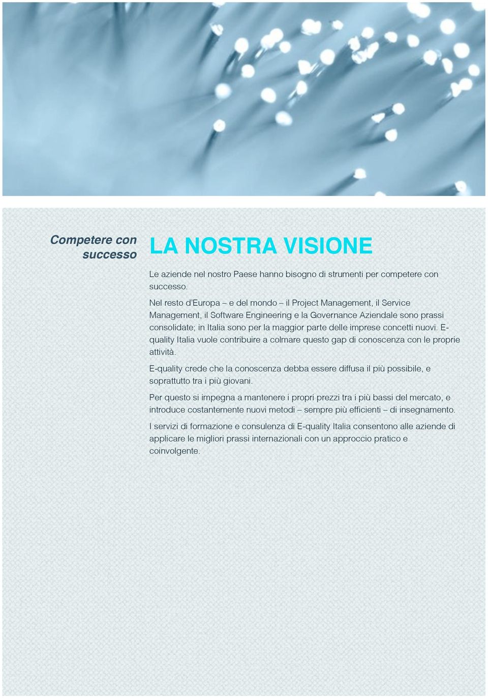 imprese concetti nuovi. E- quality Italia vuole contribuire a colmare questo gap di conoscenza con le proprie attività.