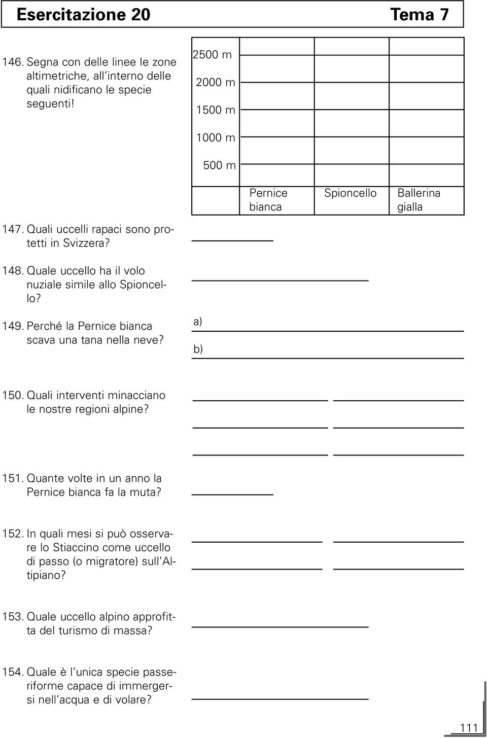 Quale uccello ha il volo nuziale simile allo Spioncello? 149. Perché la Pernice bianca scava una tana nella neve? a) b) 150. Quali interventi minacciano le nostre regioni alpine? 151.