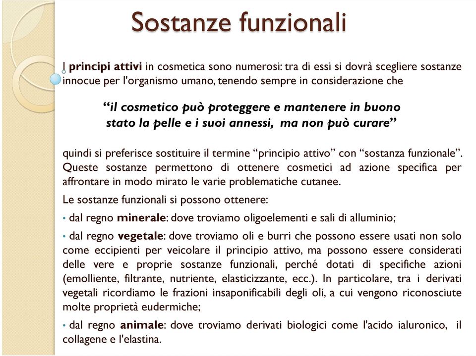 Queste sostanze permettono di ottenere cosmetici ad azione specifica per affrontare in modo mirato le varie problematiche cutanee.