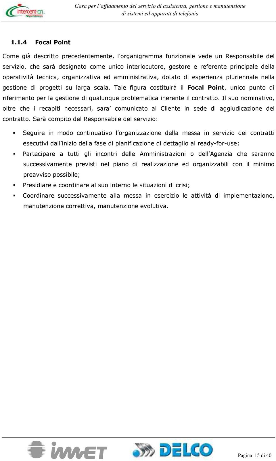 Tale figura cstituirà il Fcal Pint, unic punt di riferiment per la gestine di qualunque prblematica inerente il cntratt.