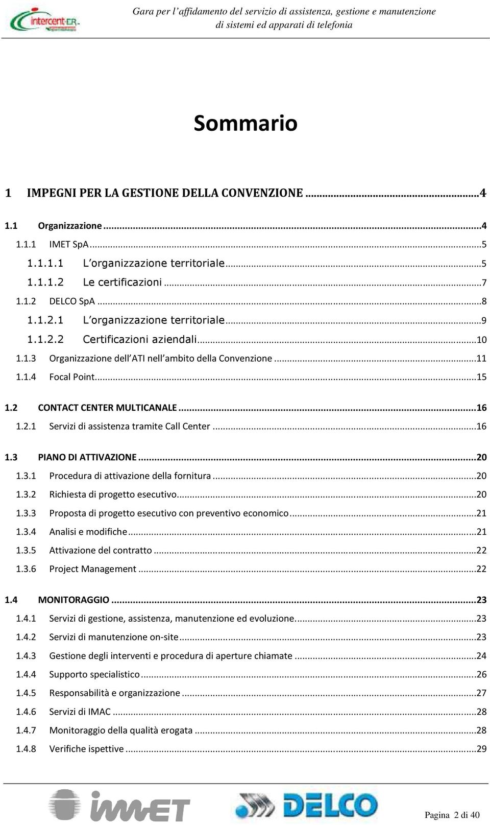 ..16 1.3 PIANO DI ATTIVAZIONE... 20 1.3.1 Prcedura di attivazine della frnitura...20 1.3.2 Richiesta di prgett esecutiv...20 1.3.3 Prpsta di prgett esecutiv cn preventiv ecnmic...21 1.3.4 Analisi e mdifiche.