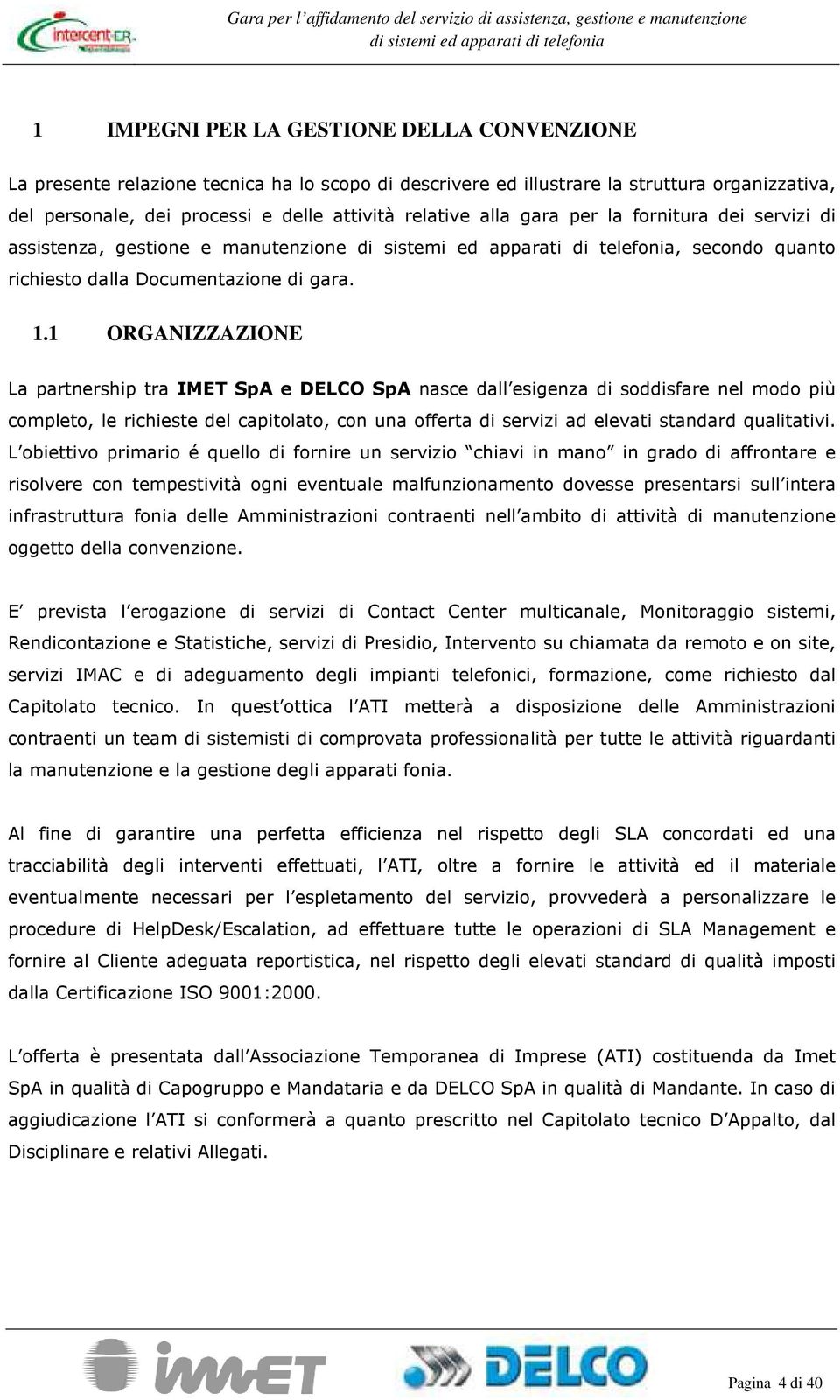 1 ORGANIZZAZIONE La partnership tra IMET SpA e DELCO SpA nasce dall esigenza di sddisfare nel md più cmplet, le richieste del capitlat, cn una fferta di servizi ad elevati standard qualitativi.