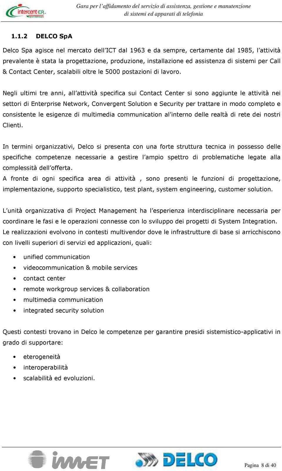 Negli ultimi tre anni, all attività specifica sui Cntact Center si sn aggiunte le attività nei settri di Enterprise Netwrk, Cnvergent Slutin e Security per trattare in md cmplet e cnsistente le