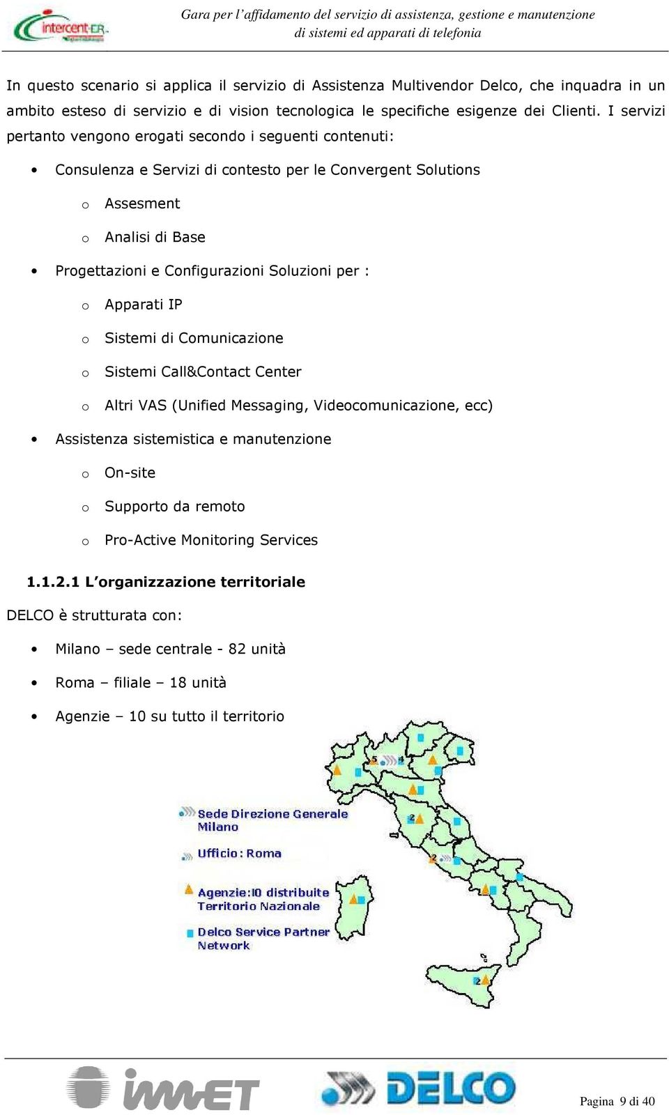 per : Apparati IP Sistemi di Cmunicazine Sistemi Call&Cntact Center Altri VAS (Unified Messaging, Videcmunicazine, ecc) Assistenza sistemistica e manutenzine On-site Supprt da