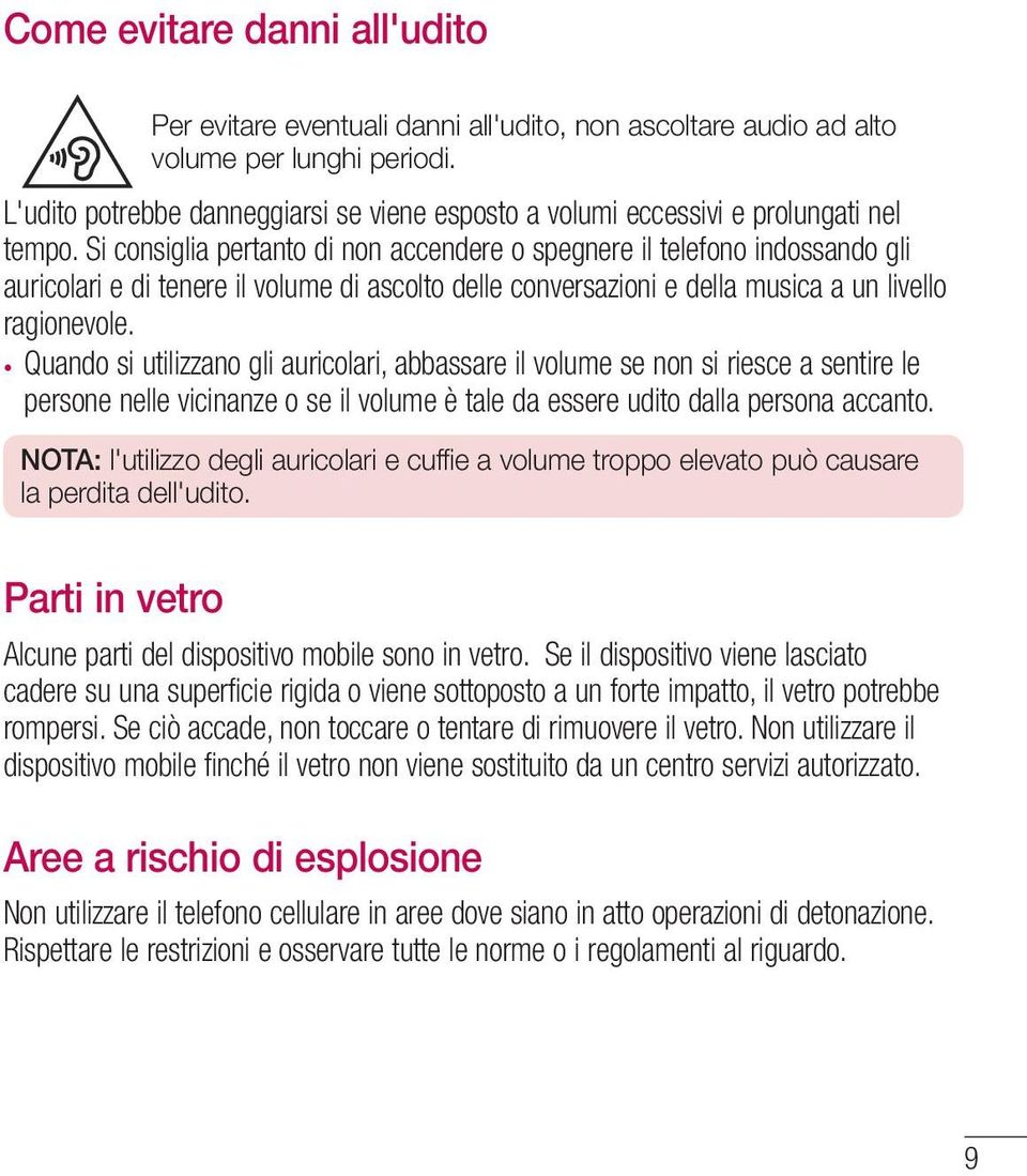 Si consiglia pertanto di non accendere o spegnere il telefono indossando gli auricolari e di tenere il volume di ascolto delle conversazioni e della musica a un livello ragionevole.