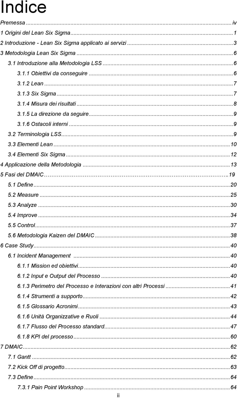 4 Elementi Six Sigma... 12 4 Applicazione della Metodologia... 13 5 Fasi del DMAIC.19 5.1 Define... 20 5.2 Measure... 25 5.3 Analyze... 30 5.4 Improve... 34 5.5 Control... 37 5.