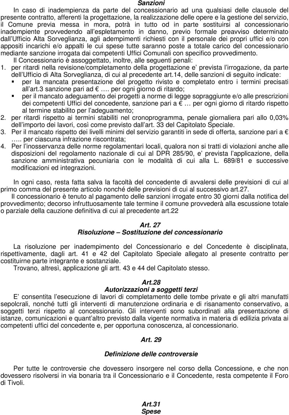 Ufficio Alta Sorveglianza, agli adempimenti richiesti con il personale dei propri uffici e/o con appositi incarichi e/o appalti le cui spese tutte saranno poste a totale carico del concessionario