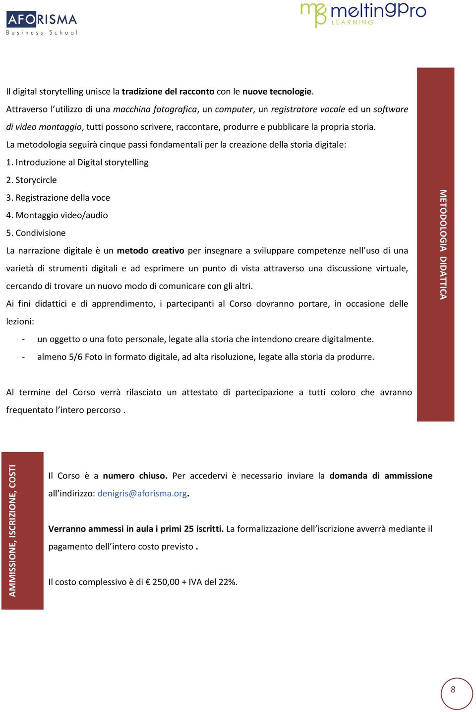 La metodologia seguirà cinque passi fondamentali per la creazione della storia digitale: 1. Introduzione al Digital storytelling 2. Storycircle 3. Registrazione della voce 4. Montaggio video/audio 5.