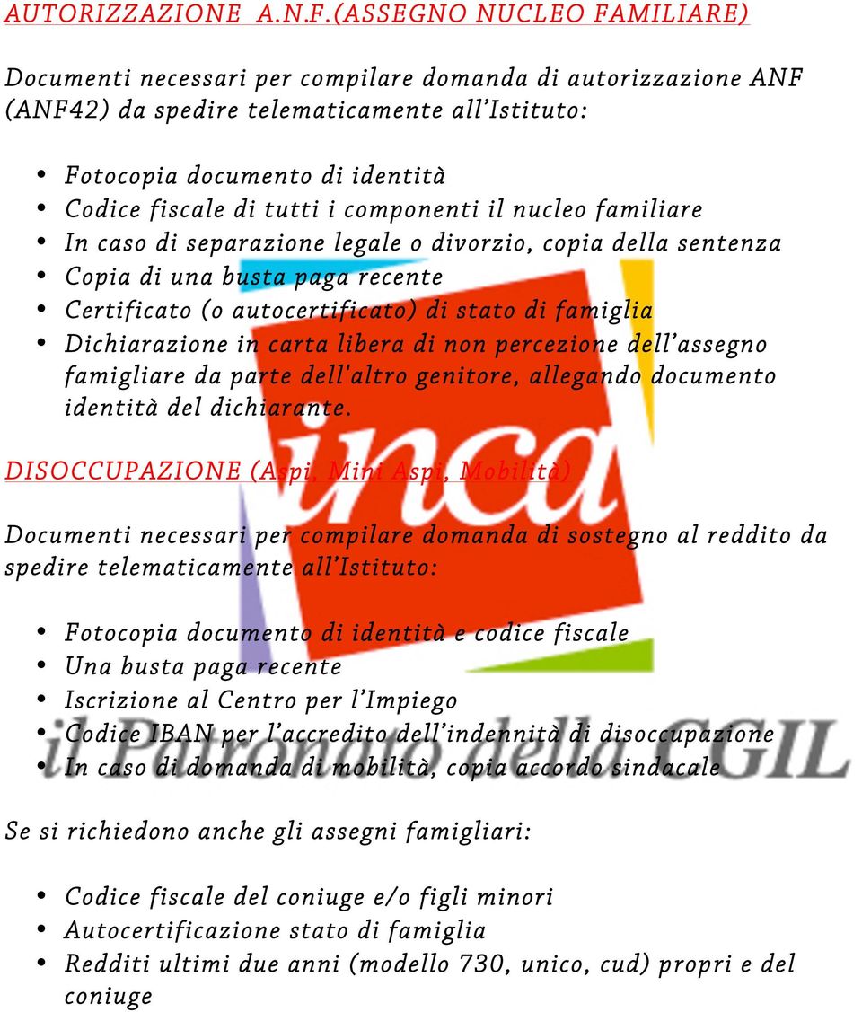 sentenza Copia di una busta paga recente Certificato (o autocertificato) di stato di famiglia Dichiarazione in carta libera di non percezione dell assegno famigliare da parte dell'altro genitore,