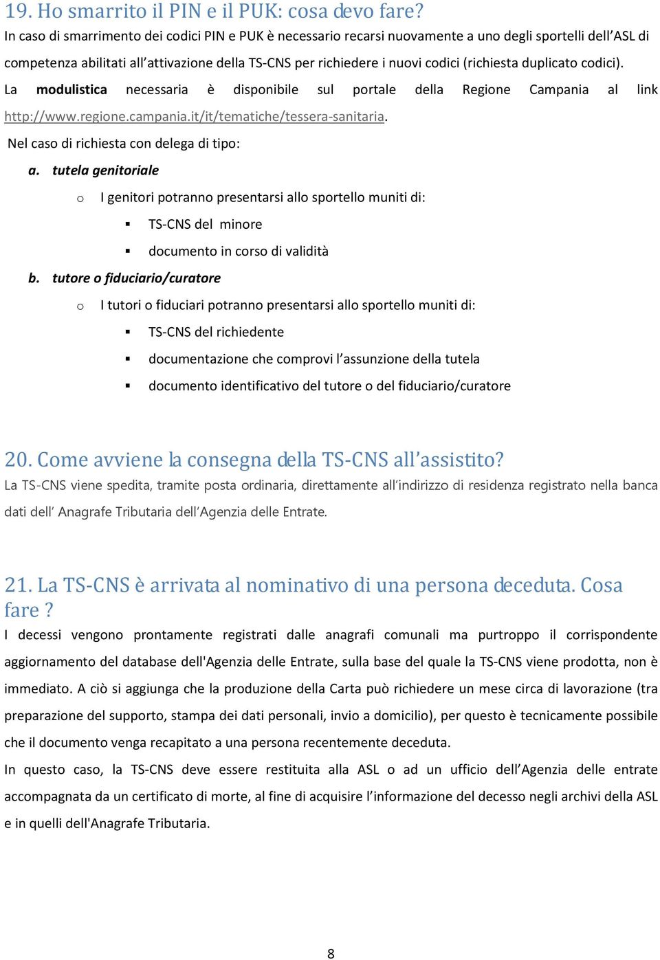 (richiesta duplicato codici). La modulistica necessaria è disponibile sul portale della Regione Campania al link http://www.regione.campania.it/it/tematiche/tessera-sanitaria.