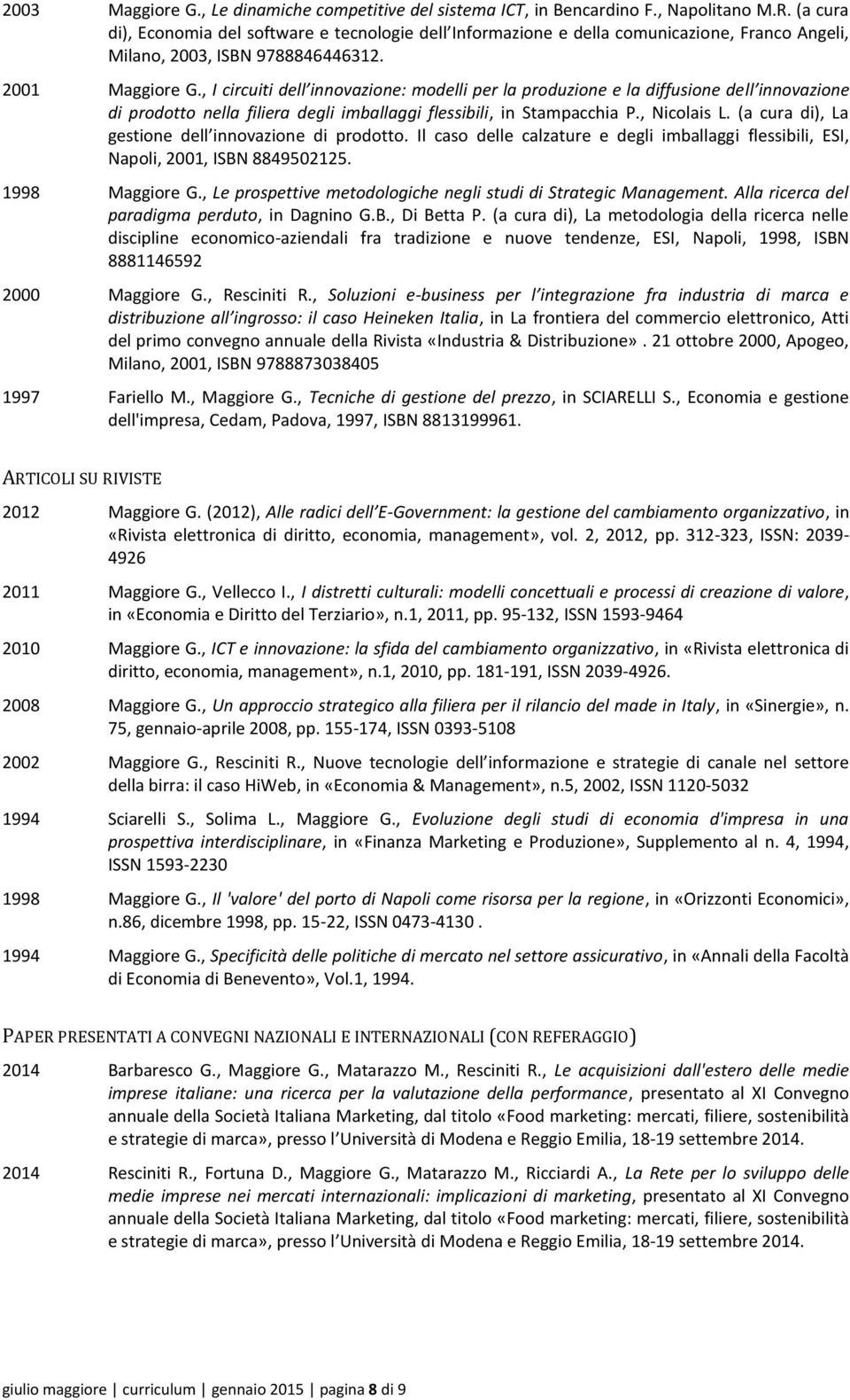 , I circuiti dell innovazione: modelli per la produzione e la diffusione dell innovazione di prodotto nella filiera degli imballaggi flessibili, in Stampacchia P., Nicolais L.