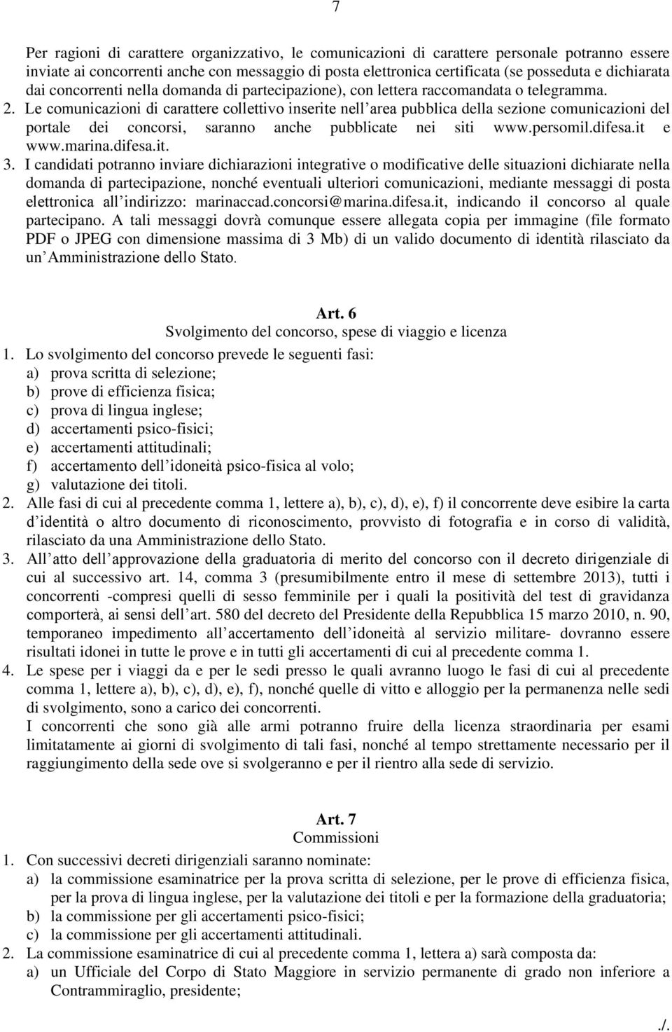 Le comunicazioni di carattere collettivo inserite nell area pubblica della sezione comunicazioni del portale dei concorsi, saranno anche pubblicate nei siti www.persomil.difesa.it e www.marina.difesa.it. 3.