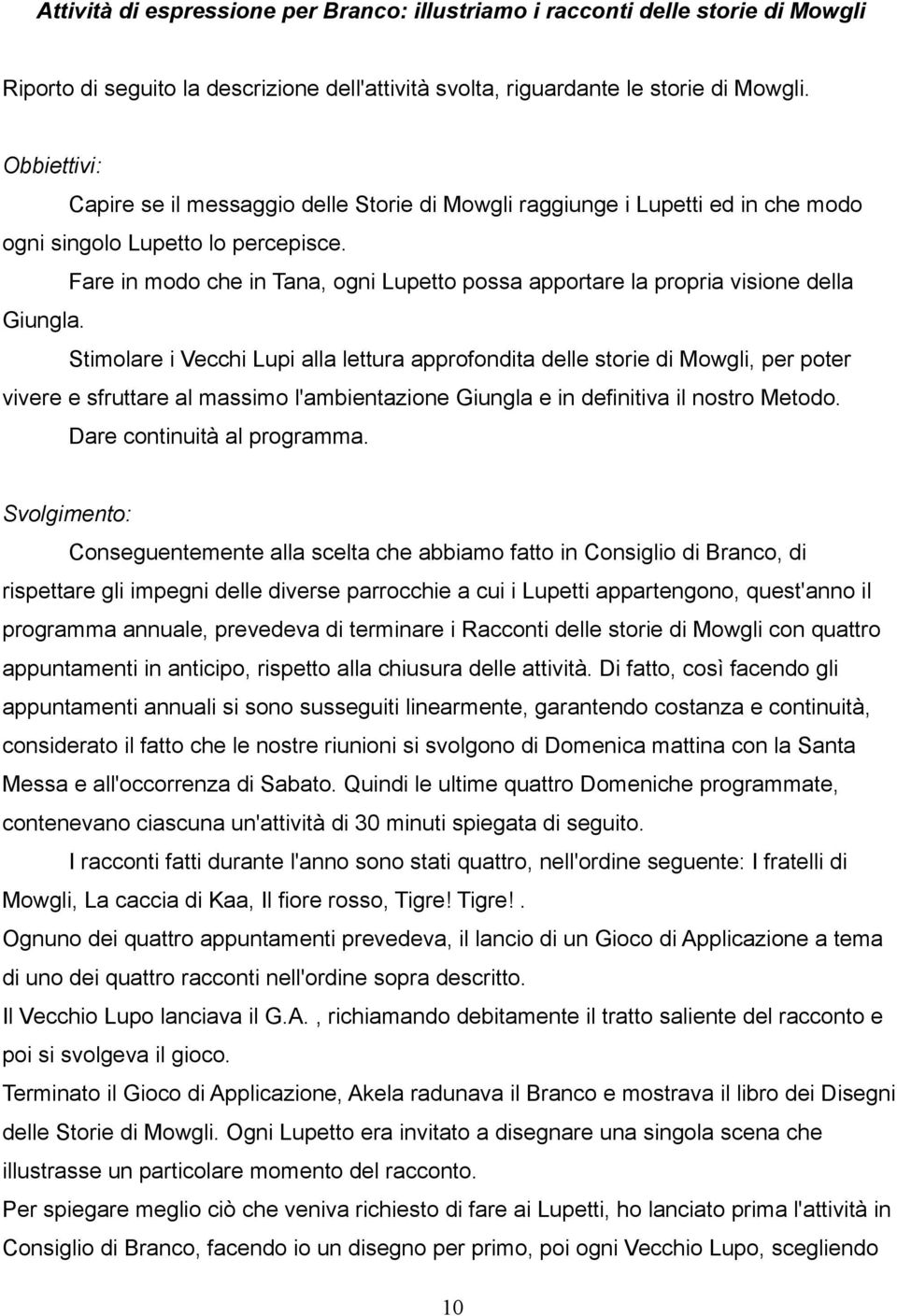 Fare in modo che in Tana, ogni Lupetto possa apportare la propria visione della Giungla.