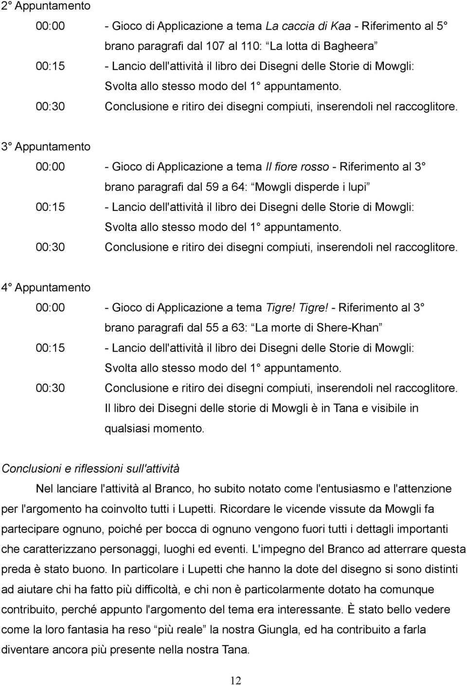 3 Appuntamento 00:00 - Gioco di Applicazione a tema Il fiore rosso - Riferimento al 3 brano paragrafi dal 59 a 64: Mowgli disperde i lupi 00:15 - Lancio dell'attività il libro dei Disegni delle  4