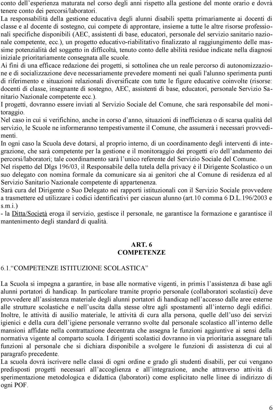 professionali specifiche disponibili (AEC, assistenti di base, educatori, personale del servizio sanitario nazionale competente, ecc.