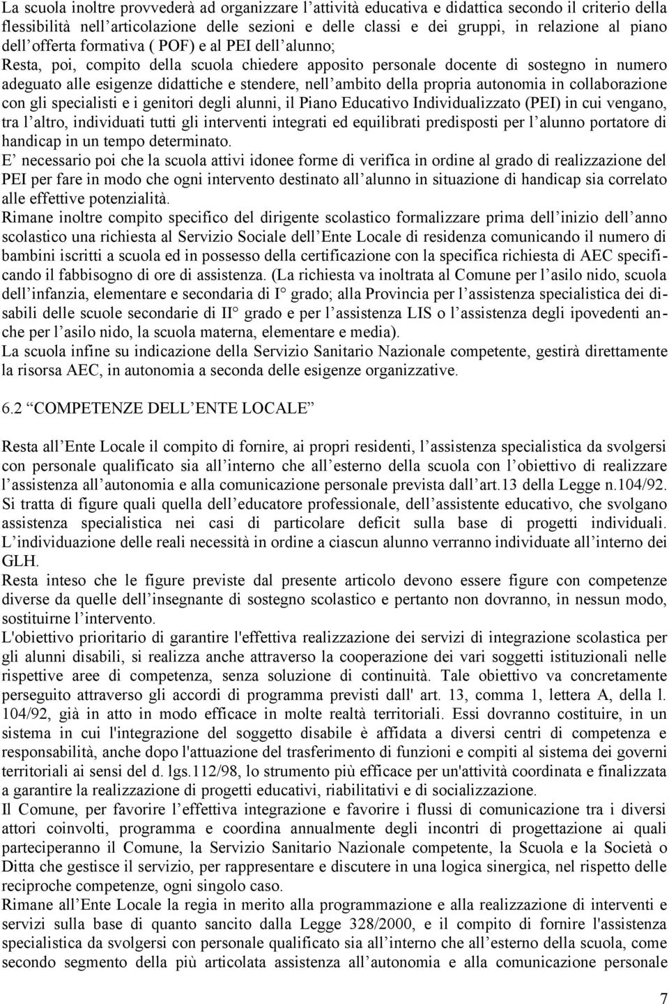 ambito della propria autonomia in collaborazione con gli specialisti e i genitori degli alunni, il Piano Educativo Individualizzato (PEI) in cui vengano, tra l altro, individuati tutti gli interventi