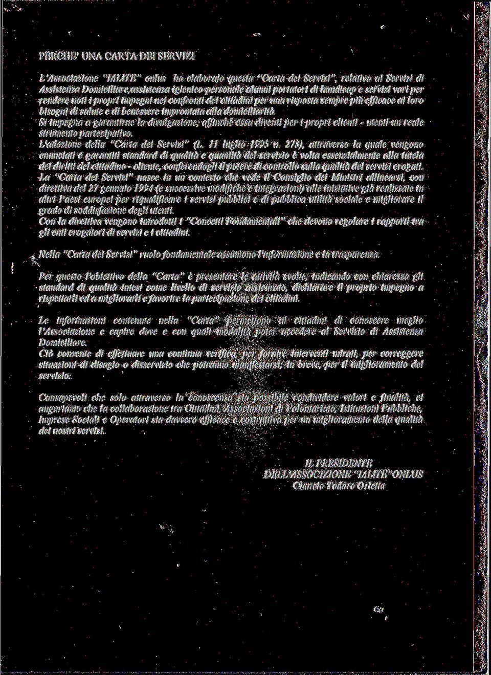 Si impegna a garantirne la divulgazione, affinchè essa diventi per i propri clienti - utenti un reale strumento partecipatìvo. L'adozione della "Carta dei Servizi" (L. 11 luglio 1995 n.