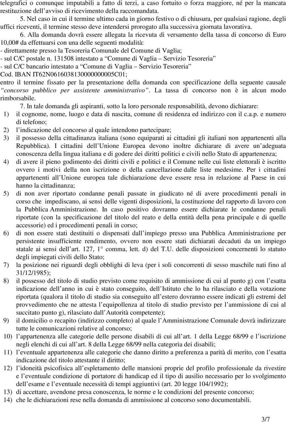 6. Alla domanda dovrà essere allegata la ricevuta di versamento della tassa di concorso di Euro 10,00# da effettuarsi con una delle seguenti modalità: - direttamente presso la Tesoreria Comunale del