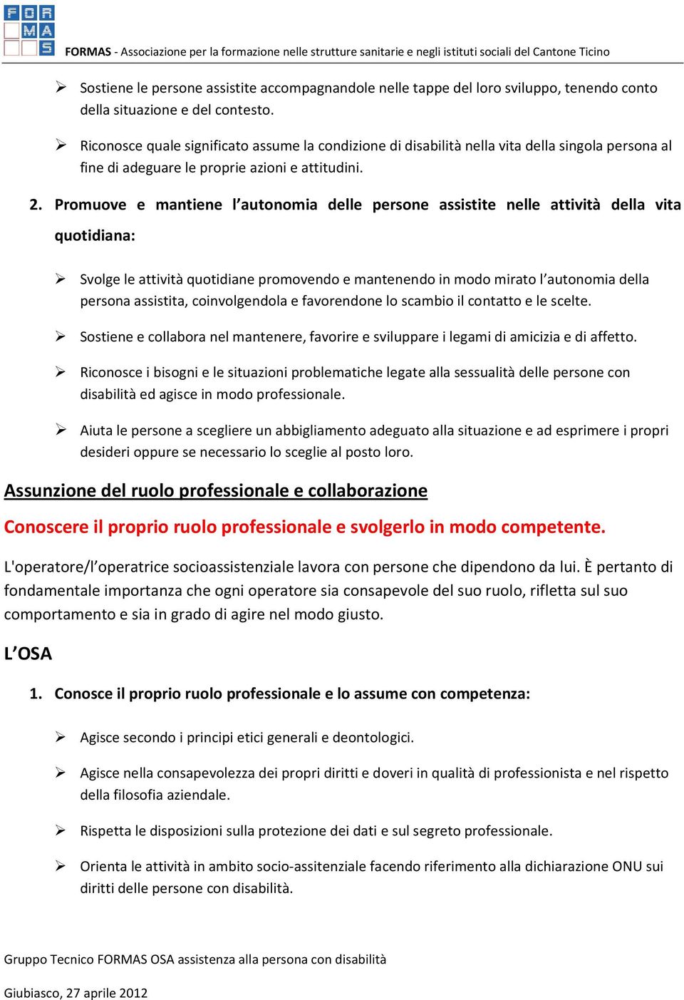 Promuove e mantiene l autonomia delle persone assistite nelle attività della vita quotidiana: Svolge le attività quotidiane promovendo e mantenendo in modo mirato l autonomia della persona assistita,