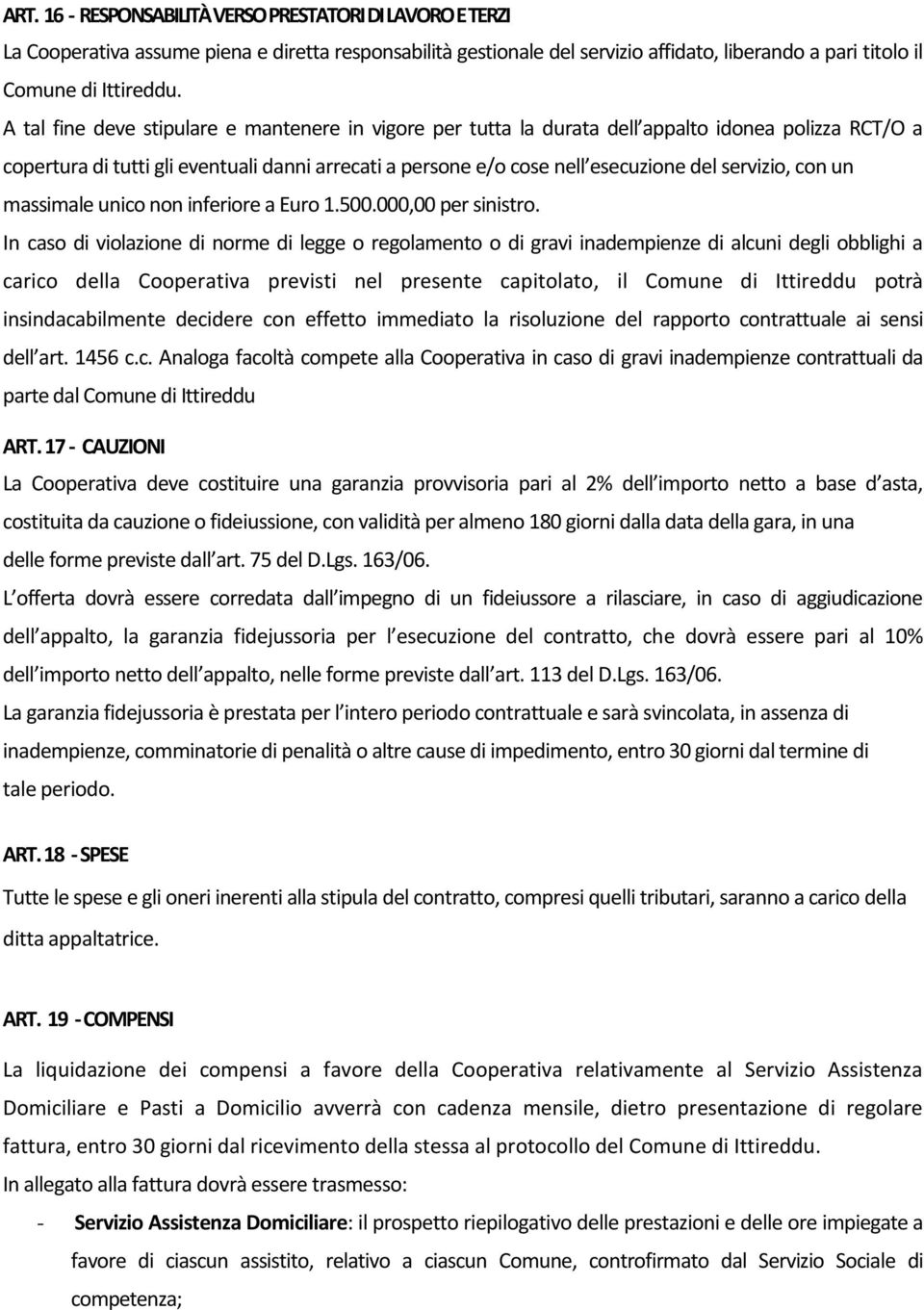 servizio, con un massimale unico non inferiore a Euro 1.500.000,00 per sinistro.