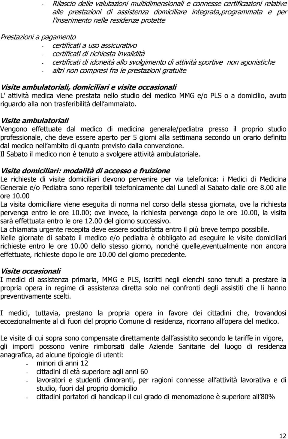 prestazioni gratuite Visite ambulatoriali, domiciliari e visite occasionali L attività medica viene prestata nello studio del medico MMG e/o PLS o a domicilio, avuto riguardo alla non trasferibilità