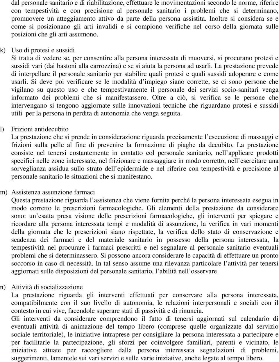 Inoltre si considera se e come si posizionano gli arti invalidi e si compiono verifiche nel corso della giornata sulle posizioni che gli arti assumono.