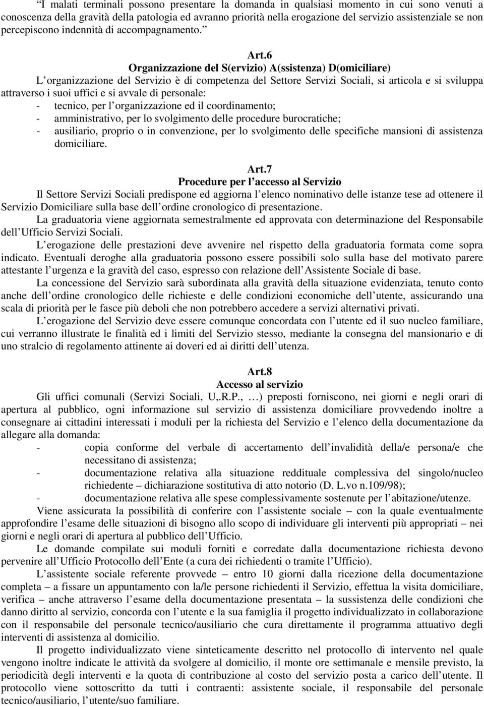 6 Organizzazione del S(ervizio) A(ssistenza) D(omiciliare) L organizzazione del Servizio è di competenza del Settore Servizi Sociali, si articola e si sviluppa attraverso i suoi uffici e si avvale di