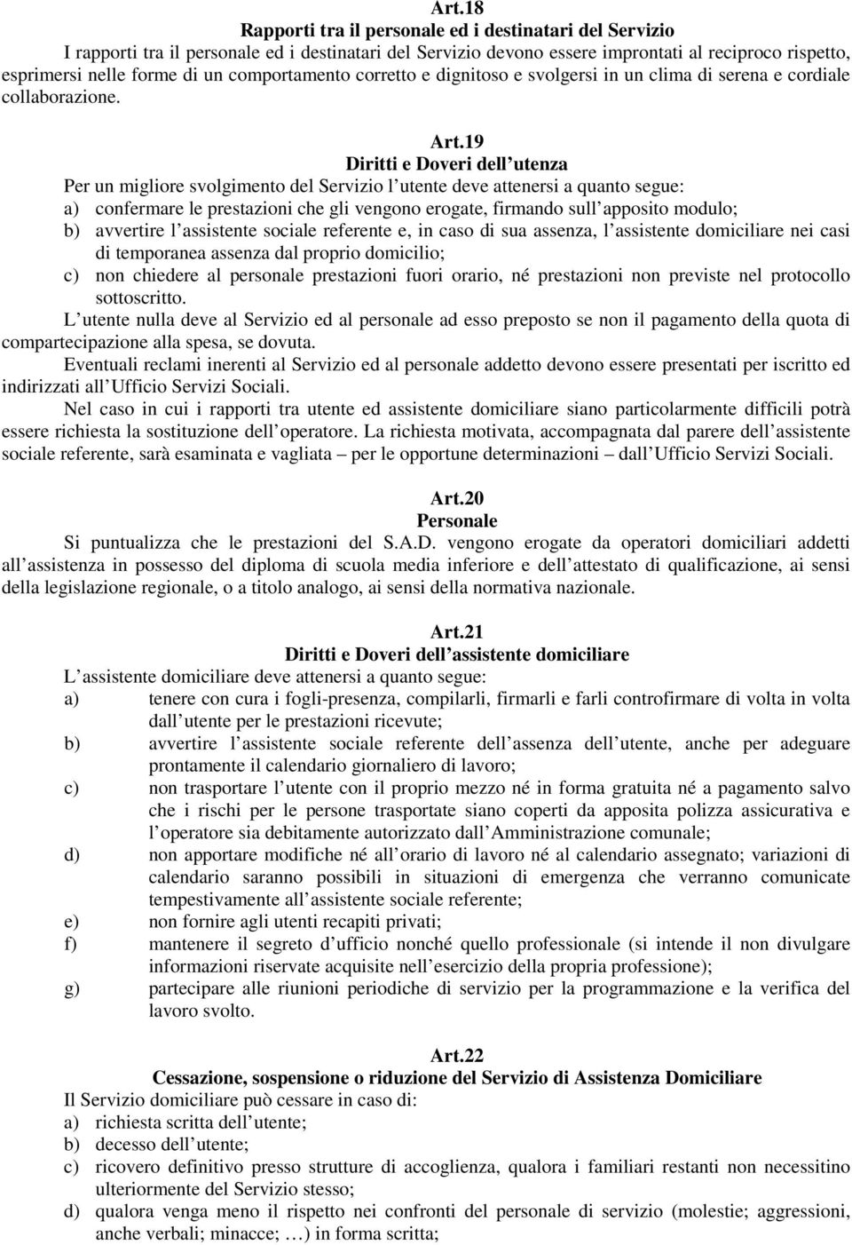 19 Diritti e Doveri dell utenza Per un migliore svolgimento del Servizio l utente deve attenersi a quanto segue: a) confermare le prestazioni che gli vengono erogate, firmando sull apposito modulo;