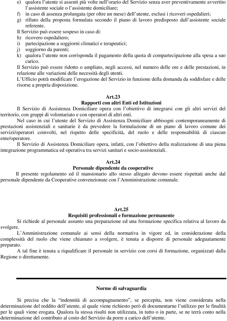 Il Servizio può essere sospeso in caso di: h) ricovero ospedaliero; i) partecipazione a soggiorni climatici e terapeutici; j) soggiorno da parenti; k) qualora l utente non corrisponda il pagamento