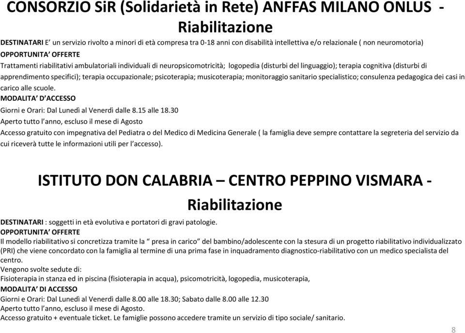 occupazionale; psicoterapia; musicoterapia; monitoraggio sanitario specialistico; consulenza pedagogica dei casi in carico alle scuole.