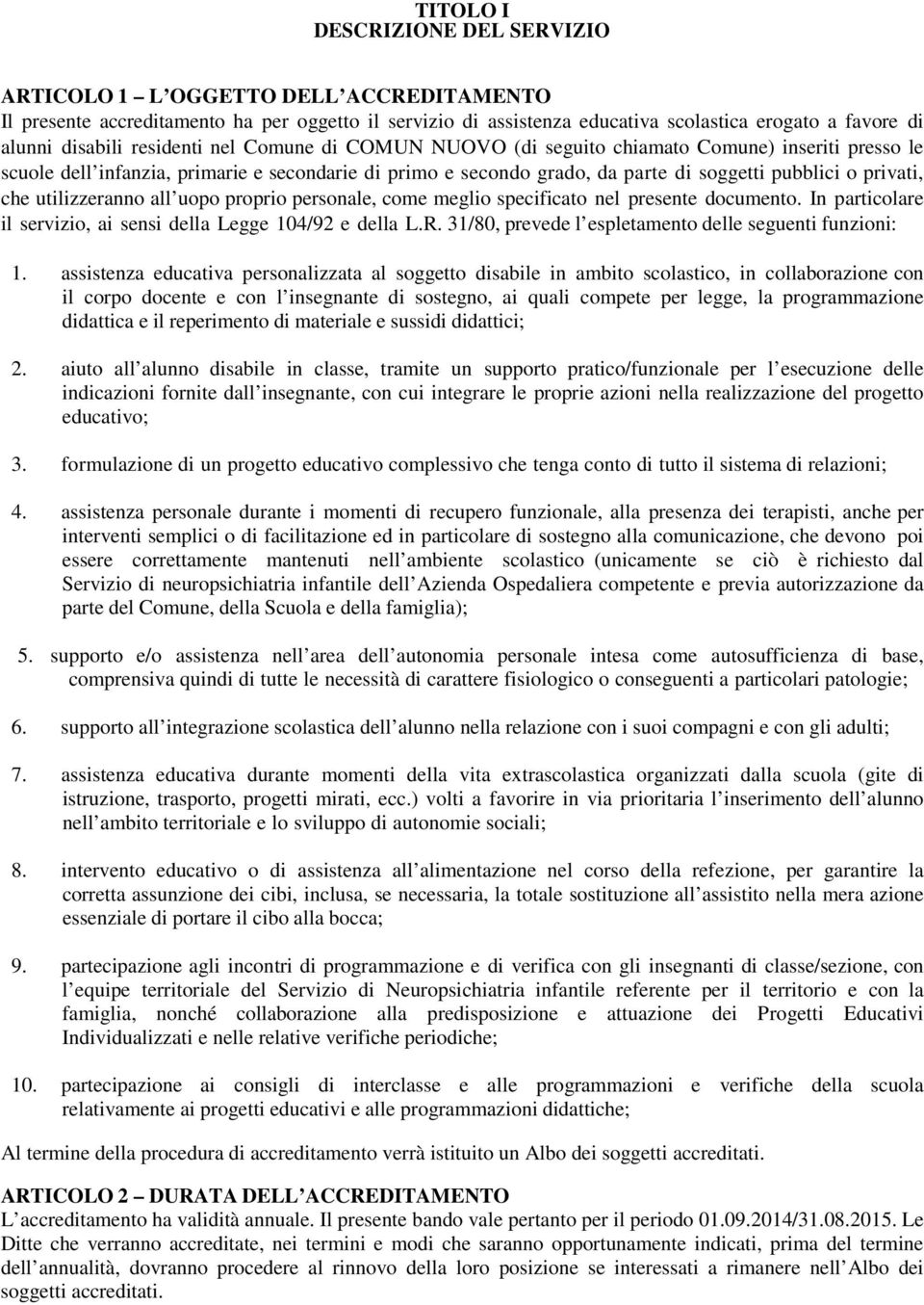 utilizzeranno all uopo proprio personale, come meglio specificato nel presente documento. In particolare il servizio, ai sensi della Legge 104/92 e della L.R.