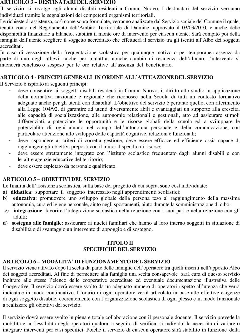 Le richieste di assistenza, così come sopra formulate, verranno analizzate dal Servizio sociale del Comune il quale, tenuto conto del Regolamento dell Ambito Territoriale di Dalmine, approvato il