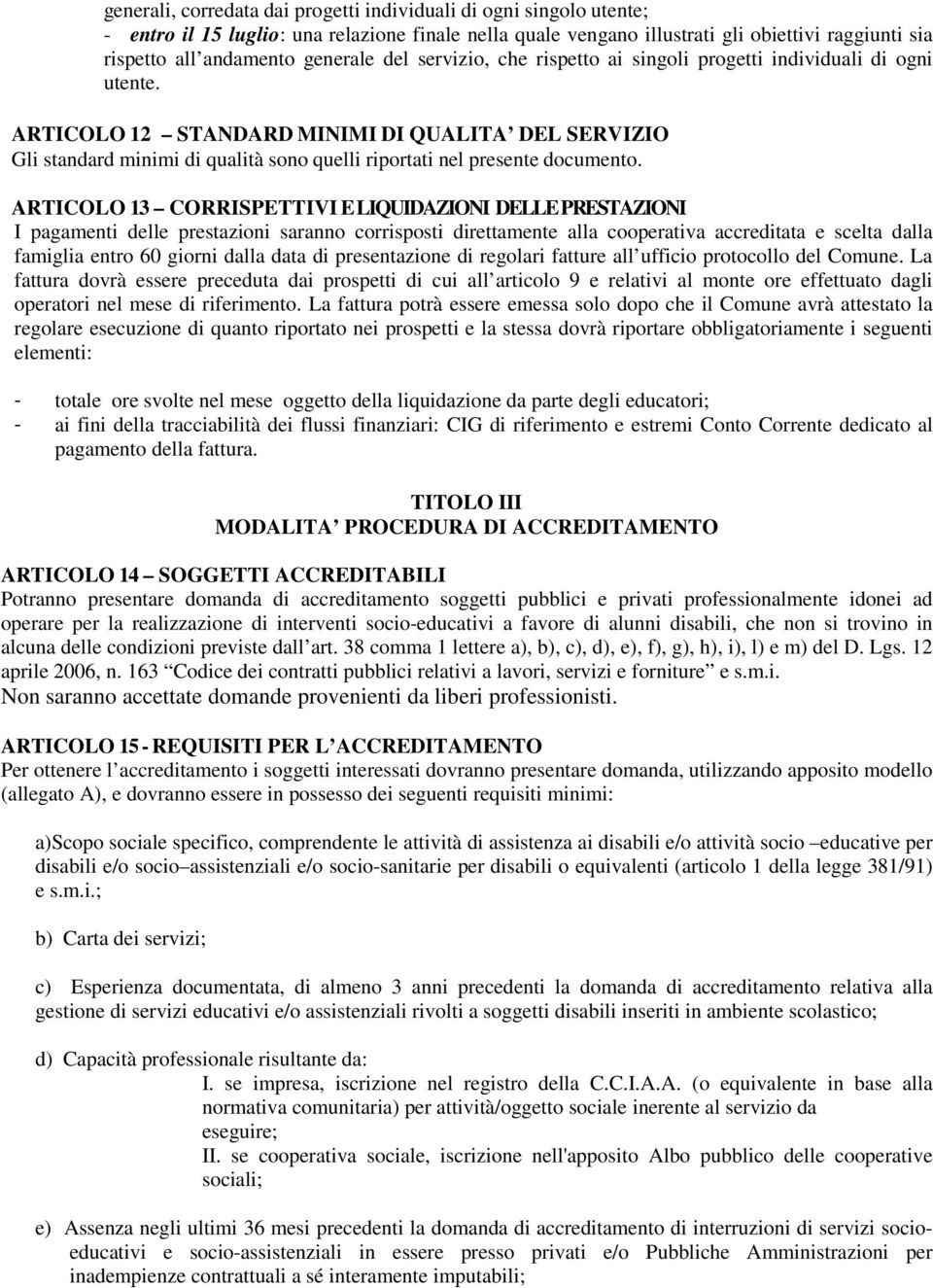 ARTICOLO 12 STANDARD MINIMI DI QUALITA DEL SERVIZIO Gli standard minimi di qualità sono quelli riportati nel presente documento.