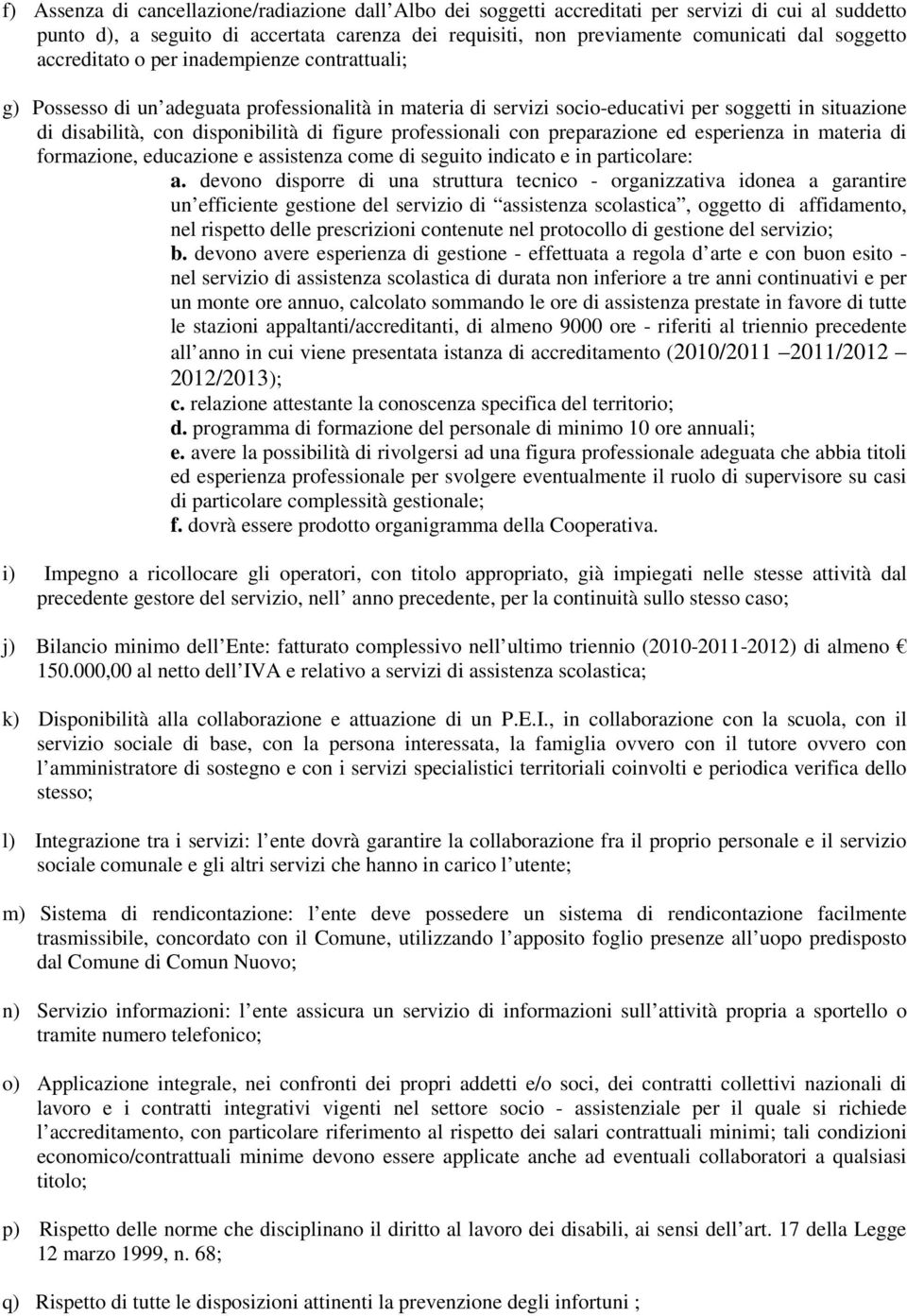 figure professionali con preparazione ed esperienza in materia di formazione, educazione e assistenza come di seguito indicato e in particolare: a.