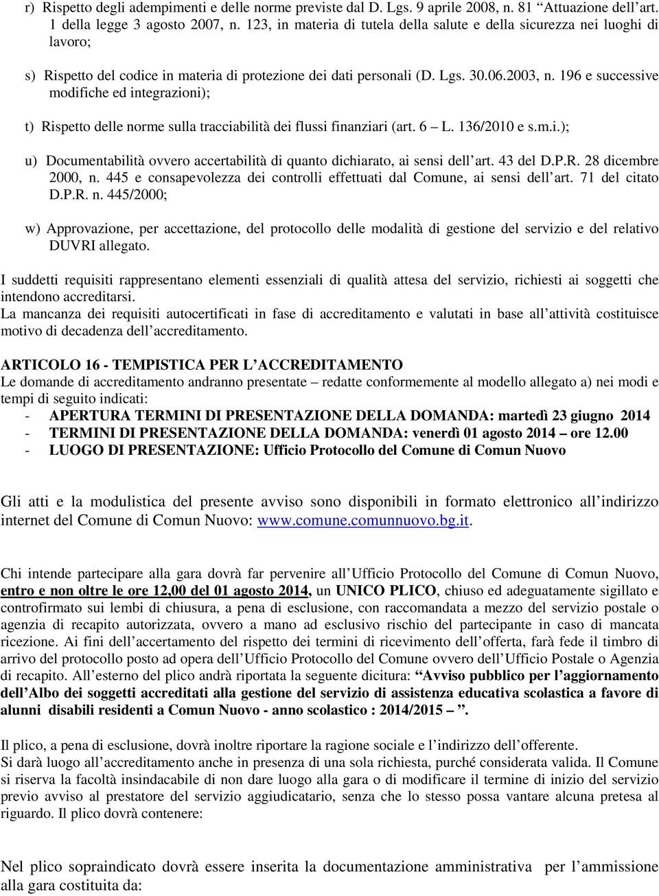 196 e successive modifiche ed integrazioni); t) Rispetto delle norme sulla tracciabilità dei flussi finanziari (art. 6 L. 136/2010 e s.m.i.); u) Documentabilità ovvero accertabilità di quanto dichiarato, ai sensi dell art.