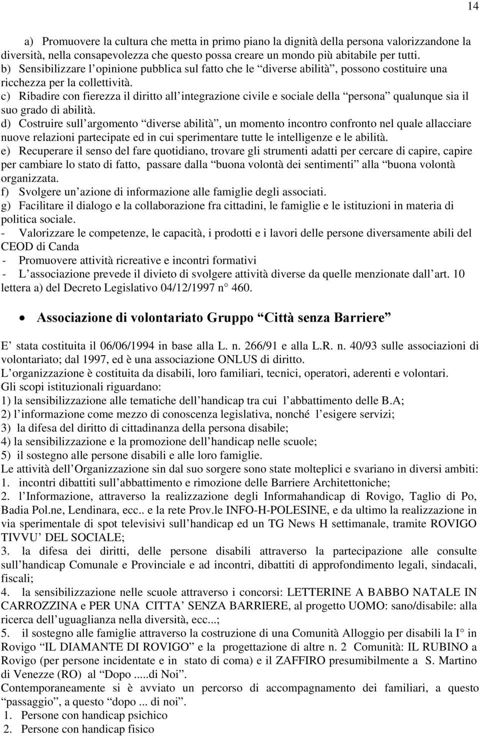 c) Ribadire con fierezza il diritto all integrazione civile e sociale della persona qualunque sia il suo grado di abilità.