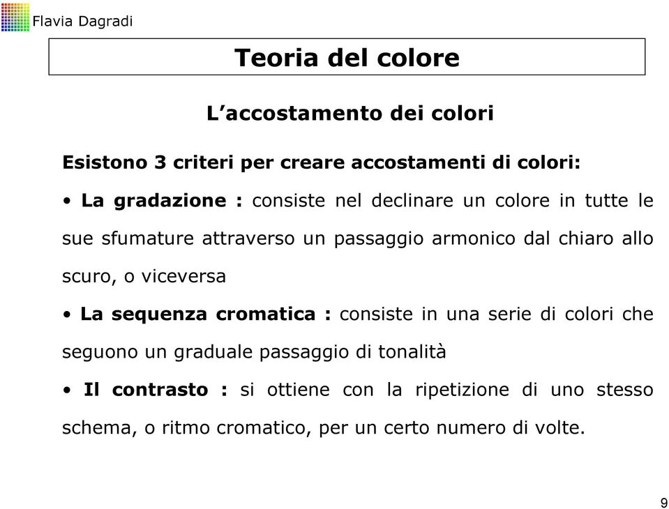 o viceversa La sequenza cromatica : consiste in una serie di colori che seguono un graduale passaggio di tonalità