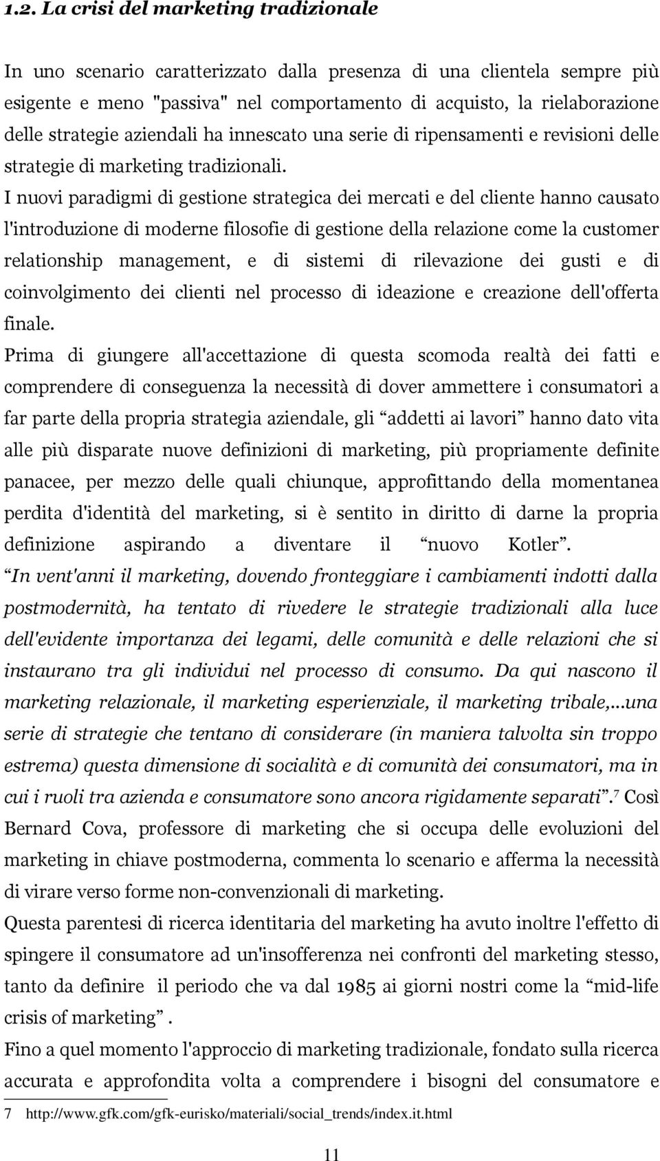 I nuovi paradigmi di gestione strategica dei mercati e del cliente hanno causato l'introduzione di moderne filosofie di gestione della relazione come la customer relationship management, e di sistemi