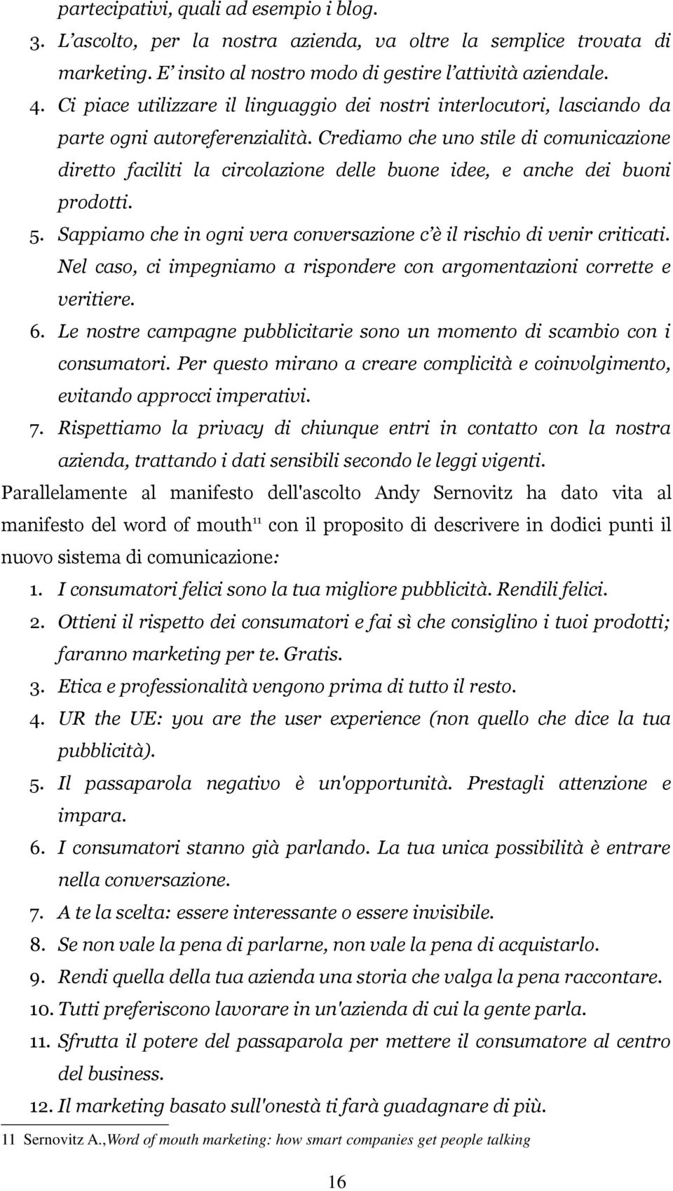 Crediamo che uno stile di comunicazione diretto faciliti la circolazione delle buone idee, e anche dei buoni prodotti. 5. Sappiamo che in ogni vera conversazione c è il rischio di venir criticati.