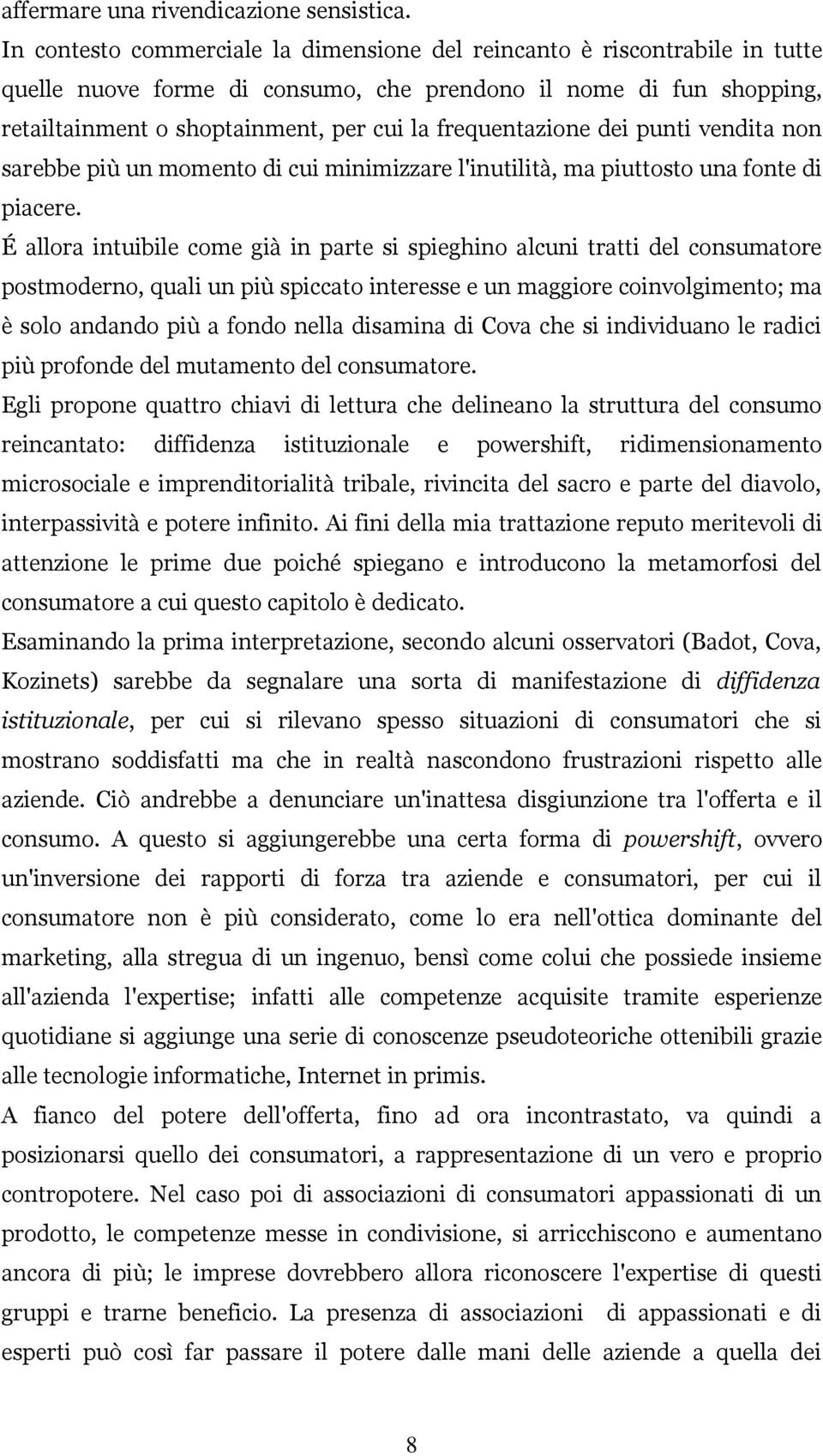 frequentazione dei punti vendita non sarebbe più un momento di cui minimizzare l'inutilità, ma piuttosto una fonte di piacere.