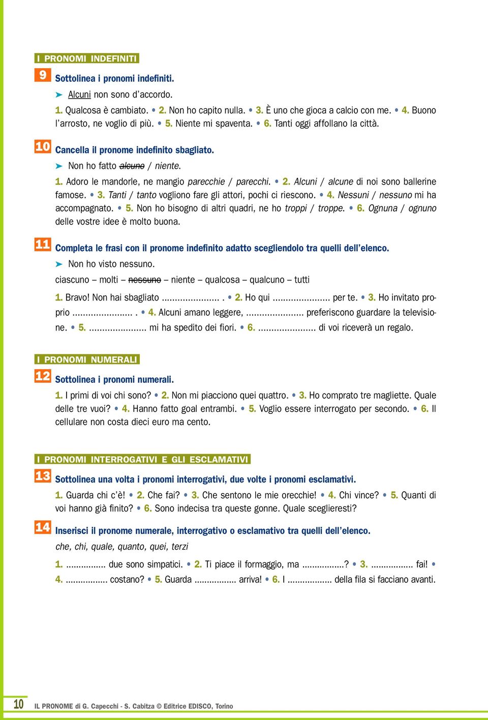 Adoro le mandorle, ne mangio parecchie / parecchi. 2. Alcuni / alcune di noi sono ballerine famose. 3. Tanti / tanto vogliono fare gli attori, pochi ci riescono. 4.